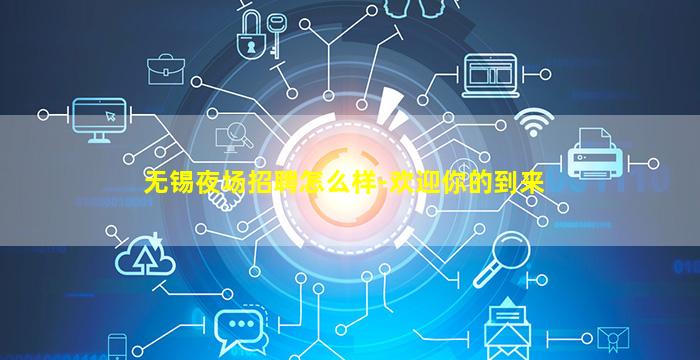 无锡夜场招聘怎么样-欢迎你的到来